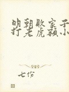 明朝败家子上山打老虎额小说阅读