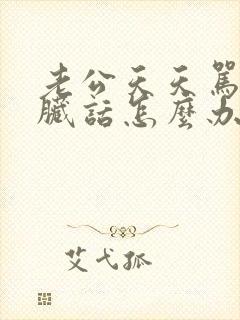 老公天天骂老婆脏话怎么办