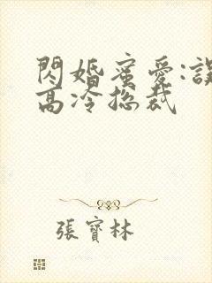 闪婚蜜爱:误嫁高冷总裁