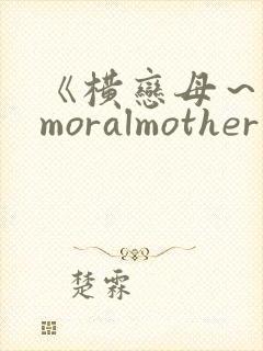 《横恋母～immoralmother～》全集在线观