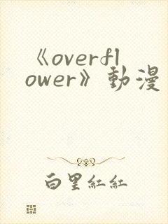 《overflower》动漫免费观看全集