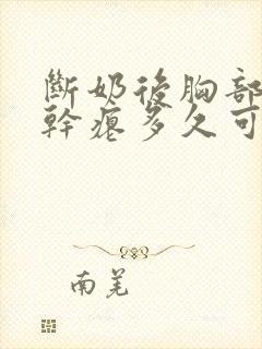 断奶后胸部下垂干瘪多久可以恢复