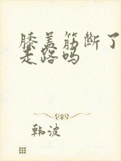 膝盖筋断了还能走路吗