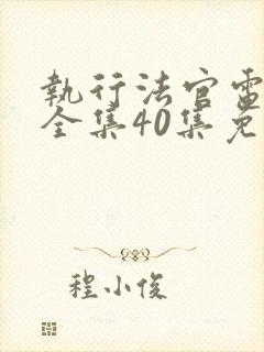 执行法官电视剧全集40集免费观看