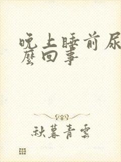 晚上睡前尿频怎么回事