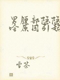 男腹部隐隐作痛啥原因引起的