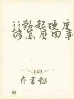 jj勃起硬度不够怎么回事
