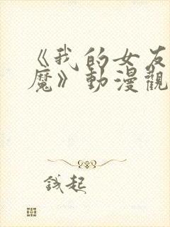 《我的女友是魅魔》动漫观看全集