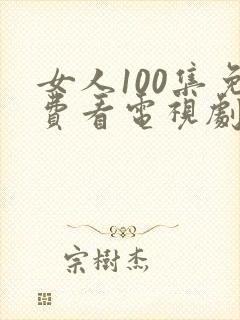 女人100集免费看电视剧在线播放