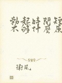 勃起时间短硬度不够什么原因