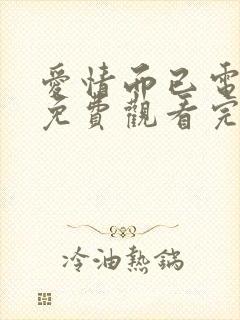 爱情而已电视剧免费观看完整版高清