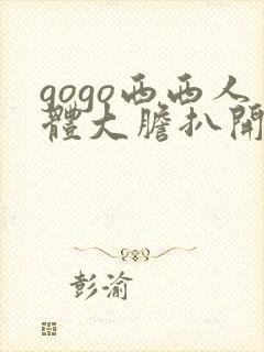 gogo西西人体大胆扒开