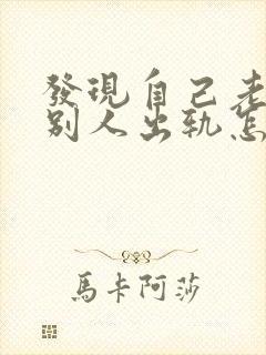 发现自己老公和别人出轨怎么办