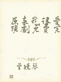 原来我很爱你电视剧免费完整版