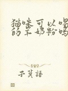 猫咪可以喝人喝的羊奶粉吗封面