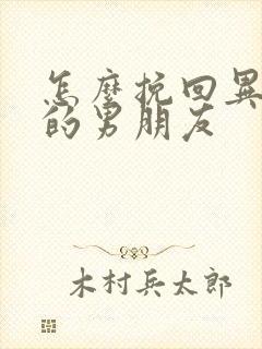 怎么挽回异地恋的男朋友