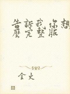 告诉我你想要什么完整版