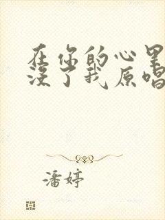 在你的心里早已没了我原唱