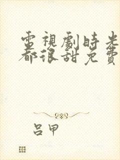 电视剧时光和你都很甜免费观看完整版