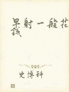 早射一般花多少钱