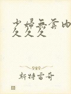 少妇无套内射久久久久