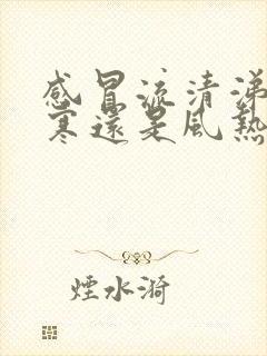 感冒流清涕是风寒还是风热感冒