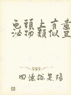 龟头上有黄色分泌物类似豆腐渣是什么原因