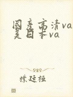 国产高清va欧美日本va