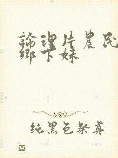 论理片农民伯伯乡下妹封面