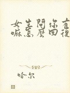 女生问你有啥事嘛怎么回复