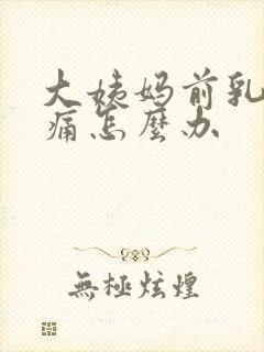 大姨妈前乳房胀痛怎么办