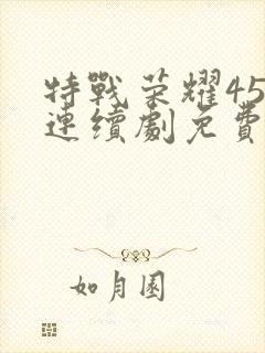 特战荣耀45集连续剧免费播放