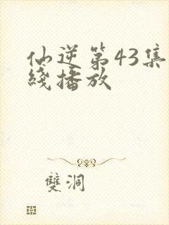 仙逆第43集在线播放