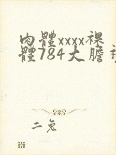 肉体xxxx裸体784大胆视频