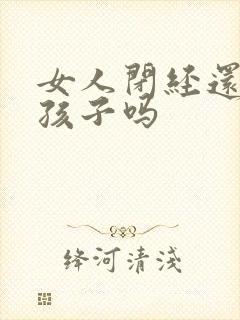 女人闭经还能生孩子吗