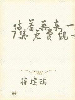 站着再来一次57集免费观看动漫