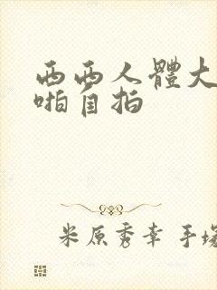 西西人体大胆啪啪自拍