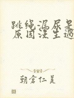 跳绳漏尿是什么原因没生过孩子