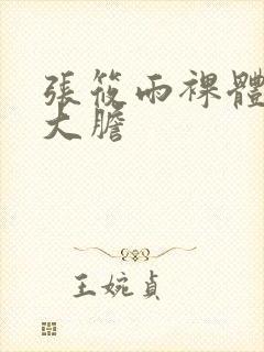 张筱雨裸体下部大胆