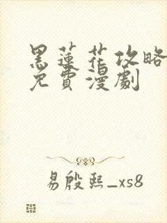 黑莲花攻略手册免费漫剧