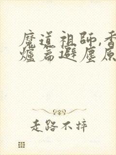 魔道祖师,香火炉篇避尘原文