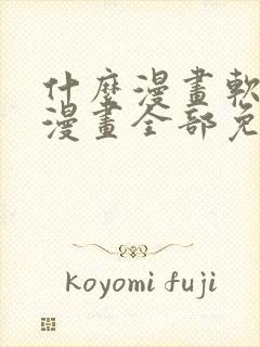 什么漫画软件看漫画全部免费