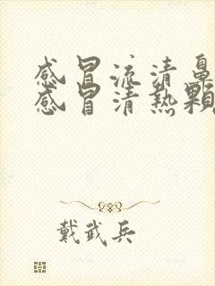 感冒流清鼻涕吃感冒清热颗粒行吗封面