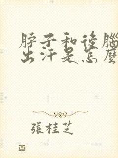 脖子和后脑勺老出汗是怎么回事