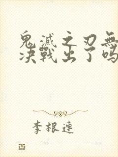 鬼灭之刃无限城决战出了吗