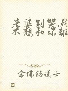 老婆别哭,我真不想和你离婚啊在线免费观看