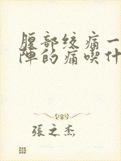 腹部绞痛一阵一阵的痛吃什么药