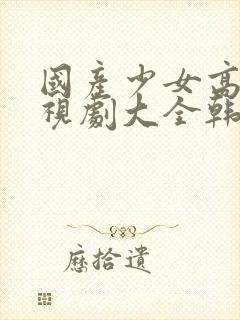 国产少女高清电视剧大全韩国电影