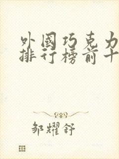 外国巧克力品牌排行榜前十名