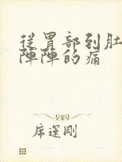 从胃部到肚子一阵阵的痛